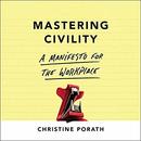 Mastering Civility: A Manifesto for the Workplace by Christine Porath