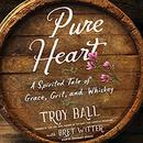 Pure Heart: A Spirited Tale of Grace, Grit, and Whiskey by Troylyn Ball