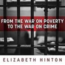 From the War on Poverty to the War on Crime by Elizabeth Hinton