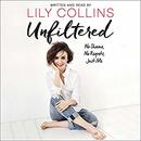 Unfiltered: No Shame, No Regrets, Just Me by Lily Collins
