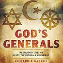 God's Generals: The Military Lives of Moses, Buddha, and Muhammad by Richard A. Gabriel