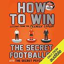 How To Win: Lessons from the Premier League by The Secret Footballer