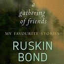 A Gathering of Friends by Ruskin Bond