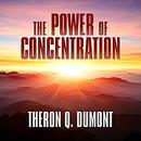 The Power of Concentration by Theron Q. Dumont