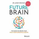 Future Brain: The 12 Keys to Create Your High-Performance Brain by Jenny Brockis