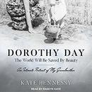 Dorothy Day: The World Will Be Saved by Beauty by Kate Hennessy