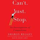 Can't Just Stop: An Investigation of Compulsion by Sharon Begley