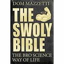The Swoly Bible: The Bro Science Way of Life by Dom Mazzetti