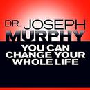You Can Change Your Whole Life by Joseph Murphy