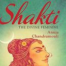 Shakti: The Divine Feminine by Anuja Chandamouli
