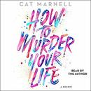How to Murder Your Life by Cat Marnell