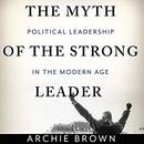 The Myth of the Strong Leader by Archie Brown