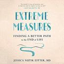 Extreme Measures: Finding a Better Path to the End of Life by Jessica Nutik Zitter