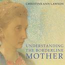 Understanding the Borderline Mother by Christine Ann Lawson
