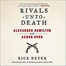 Rivals Unto Death: Alexander Hamilton and Aaron Burr by Rick Beyer