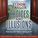 Choices and Illusions by Eldon Taylor