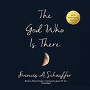 The God Who Is There, 30th Anniversary Edition by Francis Schaeffer