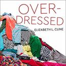 Overdressed: The Shockingly High Cost of Cheap Fashion by Elizabeth L. Cline