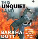 This Unquiet Land: Stories from India's Fault Lines by Barkha Dutt