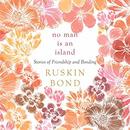 No Man Is an Island: Stories of Friendship and Bonding by Ruskin Bond