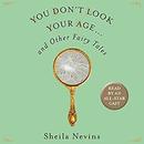 You Don't Look Your Age by Sheila Nevins