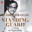 Standing Guard: A Year in Opposition by P. Chidambaram