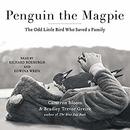 Penguin the Magpie: The Odd Little Bird Who Saved a Family by Cameron Bloom