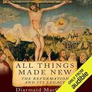 All Things Made New: The Reformation and Its Legacy by Diarmaid MacCulloch