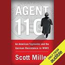 Agent 110: An American Spymaster and the German Resistance in WWII by Scott Miller