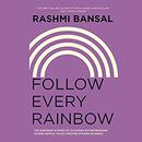 Follow Every Rainbow by Rashmi Bansal