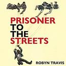 Prisoner to the Streets by Robyn Travis