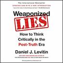 Weaponized Lies: How to Think Critically in the Post-Truth Era by Daniel J. Levitin