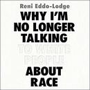 Why I'm No Longer Talking to White People About Race by Reni Eddo-Lodge