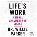 Life's Work: A Moral Argument for Choice by Willie Parker