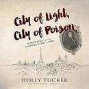 City of Light, City of Poison by Holly Tucker