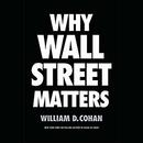 Why Wall Street Matters by William D. Cohan