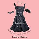 How to Be a Hepburn in a Kardashian World by Jordan Christy