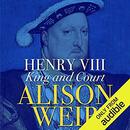 Henry VIII: King and Court by Alison Weir