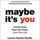Maybe It's You: Cut the Crap. Face Your Fears. Love Your Life. by Lauren Handel Zander