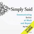 Simply Said: Communicating Better at Work and Beyond by Jay Sullivan