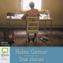 True Stories: Selected Non-Fiction by Helen Garner