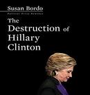 The Destruction of Hillary Clinton by Susan Bordo
