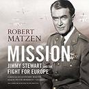 Mission: Jimmy Stewart and the Fight for Europe by Robert Matzen