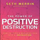 The Power of Positive Destruction by Seth Merrin