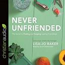 Never Unfriended by Lisa Jo Baker