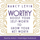 Worthy: Boost Your Self-Worth to Grow Your Net Worth by Nancy Levin