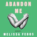 Abandon Me: Memoirs by Melissa Febos