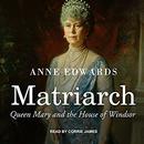 Matriarch: Queen Mary and the House of Windsor by Anne Edwards