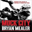 Muck City: Winning and Losing in Football's Forgotten Town by Bryan Mealer