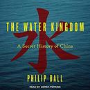The Water Kingdom: A Secret History of China by Philip Ball